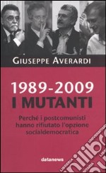 1989-2009. I mutanti. Perché i comunisti hanno rifiutato l'opzione socialdemocratica libro