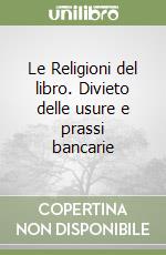 Le Religioni del libro. Divieto delle usure e prassi bancarie libro