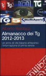 Almanacco dei Tg 2012-2013. Un anno di vita italiana attraverso l'infomazione di prima serata