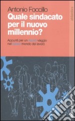 Quale sindacato per il nuovo millennio? Appunti per un nuovo viaggio nel nuovo mondo del lavoro libro