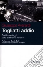 Togliatti addio. Delirio e retaggio dello stalinismo italiano libro