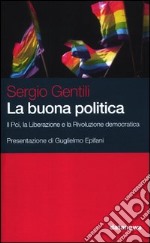 La buona politica. Il Pci, la liberazione e la rivoluzione democratica libro