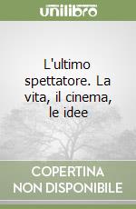 L'ultimo spettatore. La vita, il cinema, le idee libro