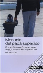 Manuale del papà separato. Come affrontare (e far superare ai figli) il trauma della separazione libro