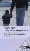 Manuale del papà separato. Come affrontare (e far superare ai figli) il trauma della separazione libro di Quilici Maurizio