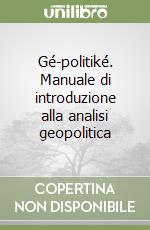 Gé-politiké. Manuale di introduzione alla analisi geopolitica