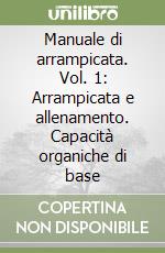 Manuale di arrampicata. Vol. 1: Arrampicata e allenamento. Capacità organiche di base libro