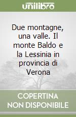 Due montagne, una valle. Il monte Baldo e la Lessinia in provincia di Verona libro