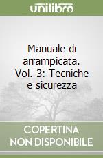 Manuale di arrampicata. Vol. 3: Tecniche e sicurezza libro