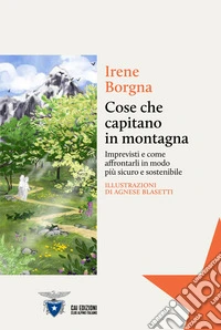 Cose che capitano in montagna. Imprevisti e come affrontarli in modo più sicuro e sostenibile libro