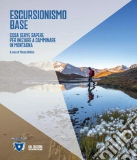 Escursionismo base. Cosa serve sapere per iniziare a camminare in montagna libro