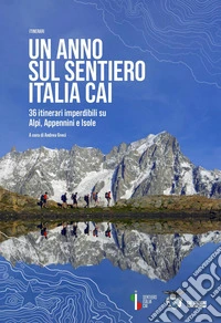Un anno sul sentiero Italia CAI. 36 itinerari imperdibili su Alpi, Appennini e isole libro