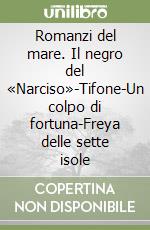 Romanzi del mare. Il negro del «Narciso»-Tifone-Un colpo di fortuna-Freya delle sette isole libro