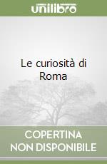 Le curiosità di Roma libro