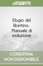 Elogio del libertino. Manuale di seduzione libro