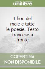 I fiori del male e tutte le poesie. Testo francese a fronte libro