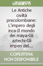 Le Antiche civiltà precolombiane: L'impero degli inca-Il mondo dei maya-Gli aztechi-Gli imperi del deserto nel Perù precolombiano (cofanetto) libro