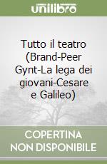 Tutto il teatro (Brand-Peer Gynt-La lega dei giovani-Cesare e Galileo) libro