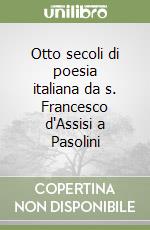 Otto secoli di poesia italiana da s. Francesco d'Assisi a Pasolini libro usato