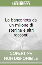 La banconota da un milione di sterline e altri racconti libro