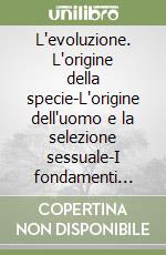 L'evoluzione. L'origine della specie-L'origine dell'uomo e la selezione sessuale-I fondamenti dell'origine della specie-Autobiografia libro