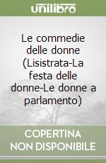 Le commedie delle donne (Lisistrata-La festa delle donne-Le donne a parlamento) libro