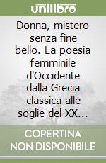 Donna, mistero senza fine bello. La poesia femminile d'Occidente dalla Grecia classica alle soglie del XX secolo libro