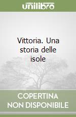 Vittoria. Una storia delle isole libro