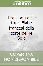 I racconti delle fate. Fiabe francesi della corte del re Sole