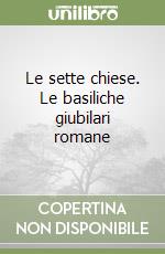 Le sette chiese. Le basiliche giubilari romane libro