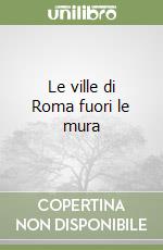 Le ville di Roma fuori le mura libro