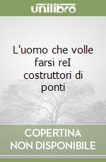 L'uomo che volle farsi re­I costruttori di ponti libro