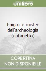 Enigmi e misteri dell'archeologia (cofanetto) libro