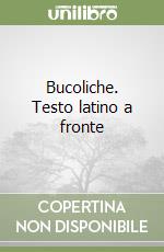 Bucoliche. Testo latino a fronte libro