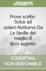 Prose scelte: Solus ad solam-Notturno-Da Le faville del maglio-Il libro segreto libro