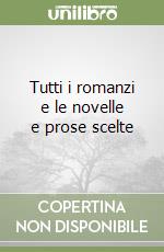 Tutti i romanzi e le novelle e prose scelte libro