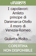 I capolavori: Amleto principe di Danimarca-Otello il moro di Venezia-Romeo e Giulietta-Molto rumore per nulla-Sogno di una notte di mezza estate-Macbeth libro