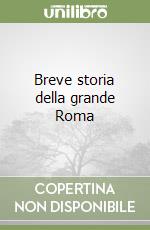 Breve storia della grande Roma libro