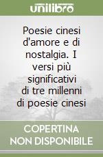 Poesie cinesi d'amore e di nostalgia. I versi più significativi di tre millenni di poesie cinesi libro