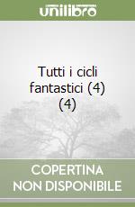 Tutti i cicli fantastici (4) (4) libro