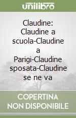 Claudine: Claudine a scuola-Claudine a Parigi-Claudine sposata-Claudine se ne va libro usato
