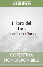 Il libro del Tao. Tao-Teh-Ching libro
