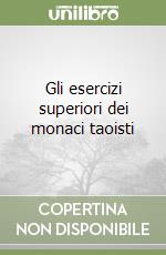 Gli esercizi superiori dei monaci taoisti libro