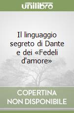 Il linguaggio segreto di Dante e dei «Fedeli d'amore» libro