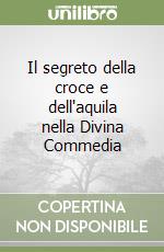 Il segreto della croce e dell'aquila nella Divina Commedia libro