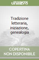 Tradizione letteraria, iniziazione, genealogia libro