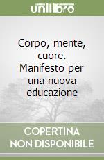 Corpo, mente, cuore. Manifesto per una nuova educazione libro