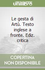 Le gesta di Artù. Testo inglese a fronte. Ediz. critica libro