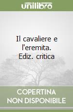 Il cavaliere e l'eremita. Ediz. critica