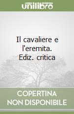 Il cavaliere e l'eremita. Ediz. critica libro